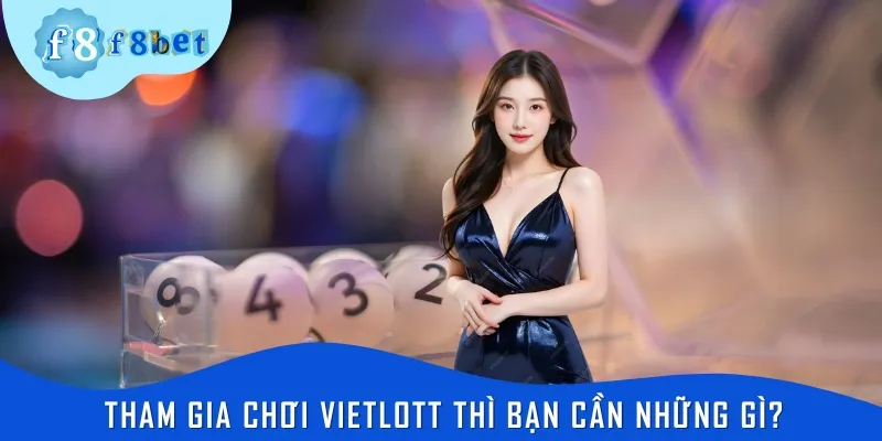 Tham gia chơi Vietlott thì bạn cần những gì?