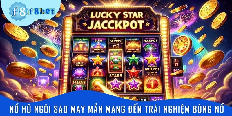 Nổ hũ ngôi sao may mắn mang đến trải nghiệm cá cược bùng nổ